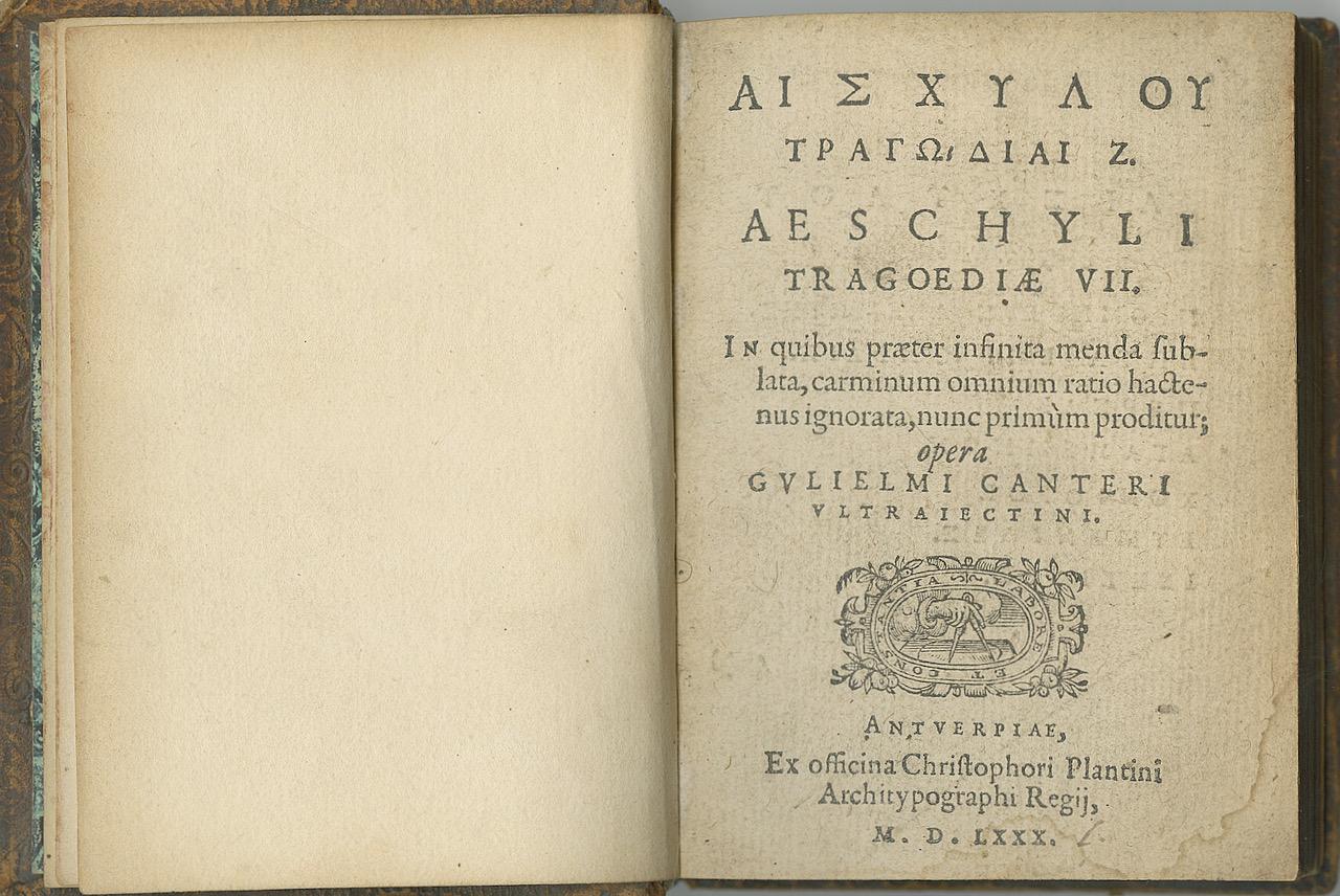 Eschyle. Édité par Willem Canter.
Aeschyli Tragoediae VII. In quibus praeter infinita menda sublata, carminum omnium ratio hactenus ignorata, nunc primum proditur ; opera Gulielmi Canteri ultralectini
Anvers : Christophe Plantin (néerlandais :