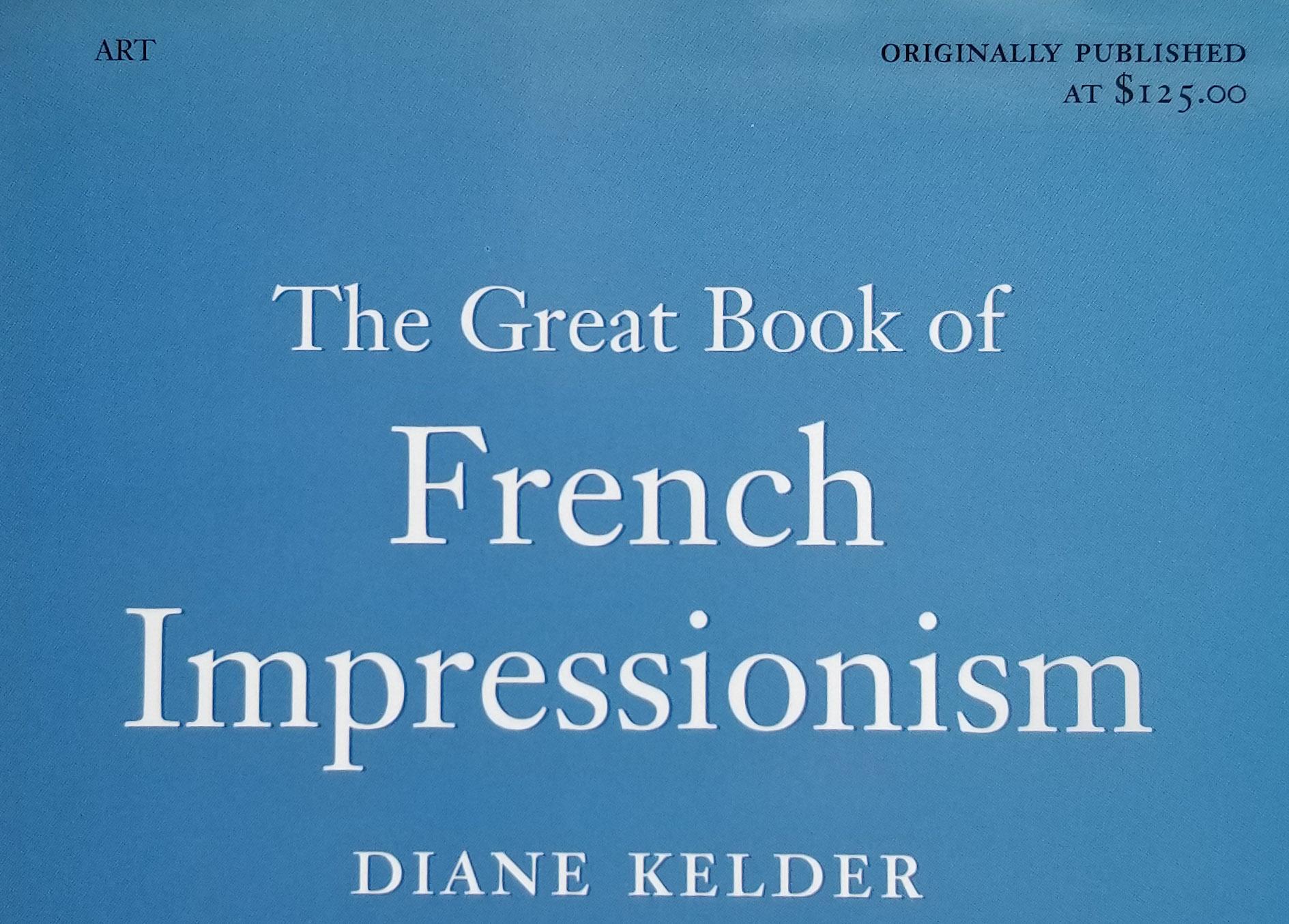 The Great Book of French Impressionism by Diane Kelder. Published by Artabras, a division of Abbeville Publishing Group. Large hardcover with dust jacket, 400 pages, 400 illustrations, 229 in full color. A great coffee table book!!.
 