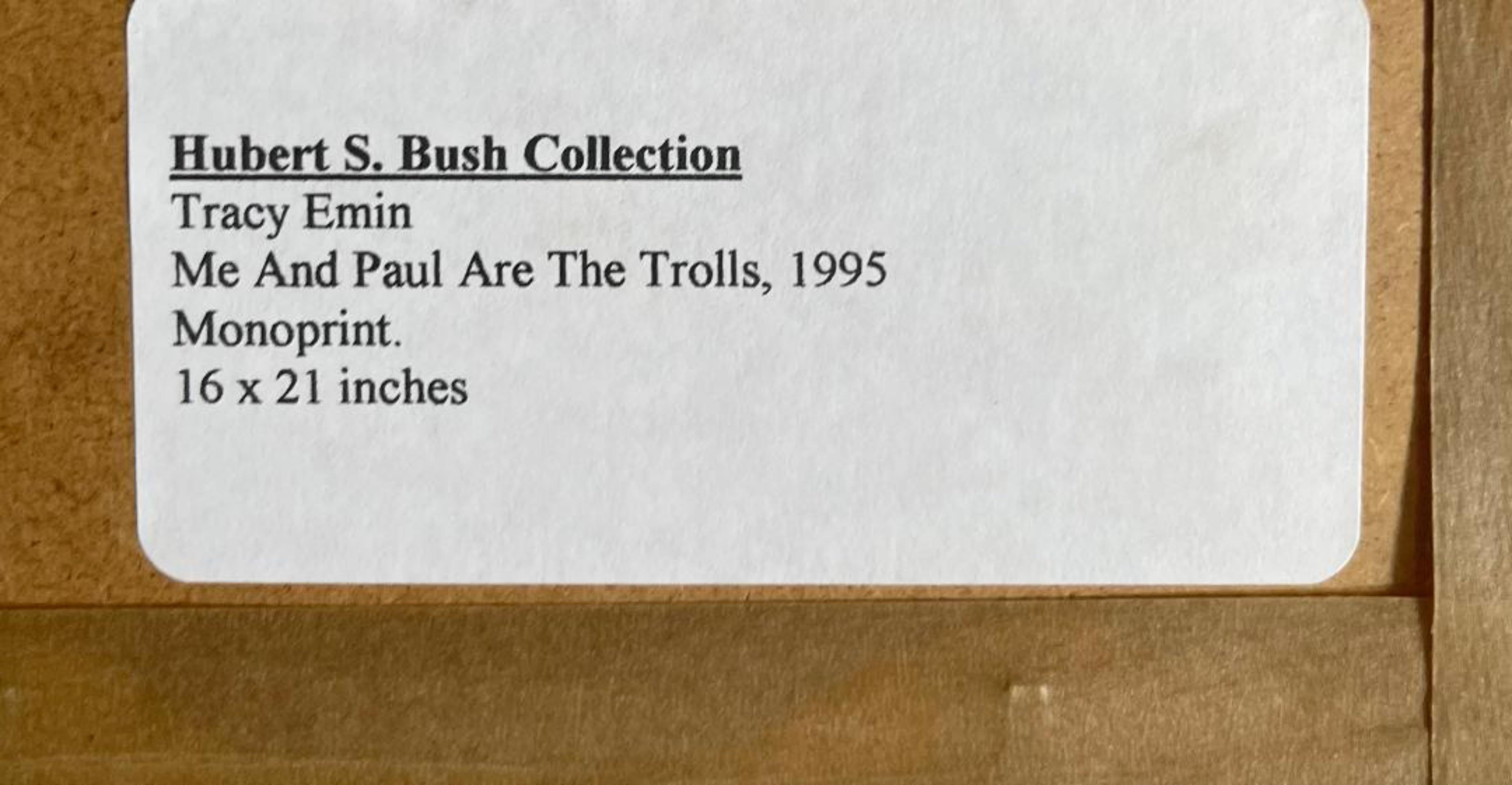 Tracey Emin
Yo + Paul Somos los Trolls, 1995
Monocopia sobre papel
Firmado, titulado y fechado a lápiz de grafito en el anverso
Único 
Marco incluido: lleva la etiqueta original de Jay Jopling, el fundador de White Cube Gallery, la galería de Emin