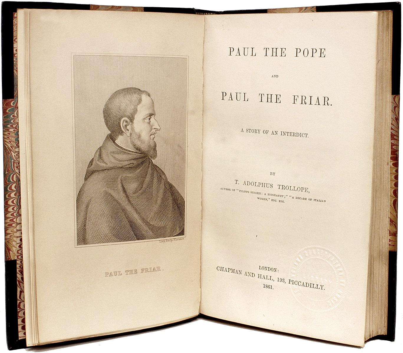 Auteur : TROLLOPE, T. Adolphus. 

Titre : Paul le Pope et Paul le Friar. Une histoire d'un interdict.

Editeur : Londres : Chapman & Hall, 1861.

Description : Première édition. 1 vol., 20,3 cm x 13,3 cm, plaque de portrait frontale, reliée en