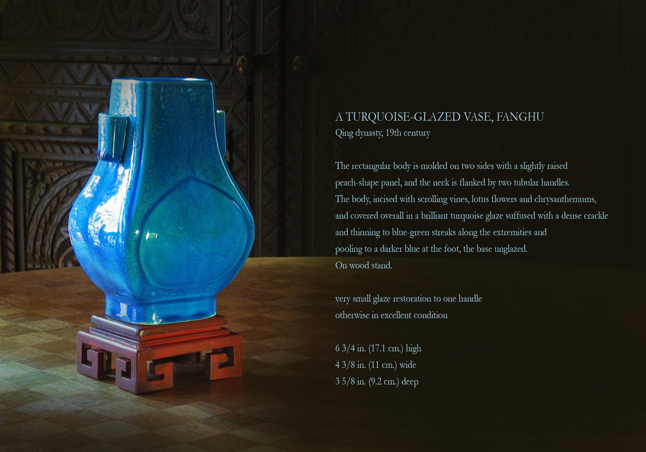 A Turquoise-Glazed Vase, Fanghu
Qing dynasty, 19th century. 

The rectangular body is molded on two sides with a slightly raised 
peach-shape panel, and the neck is flanked by two tubular handles. 
The body, incised with scrolling vines, lotus