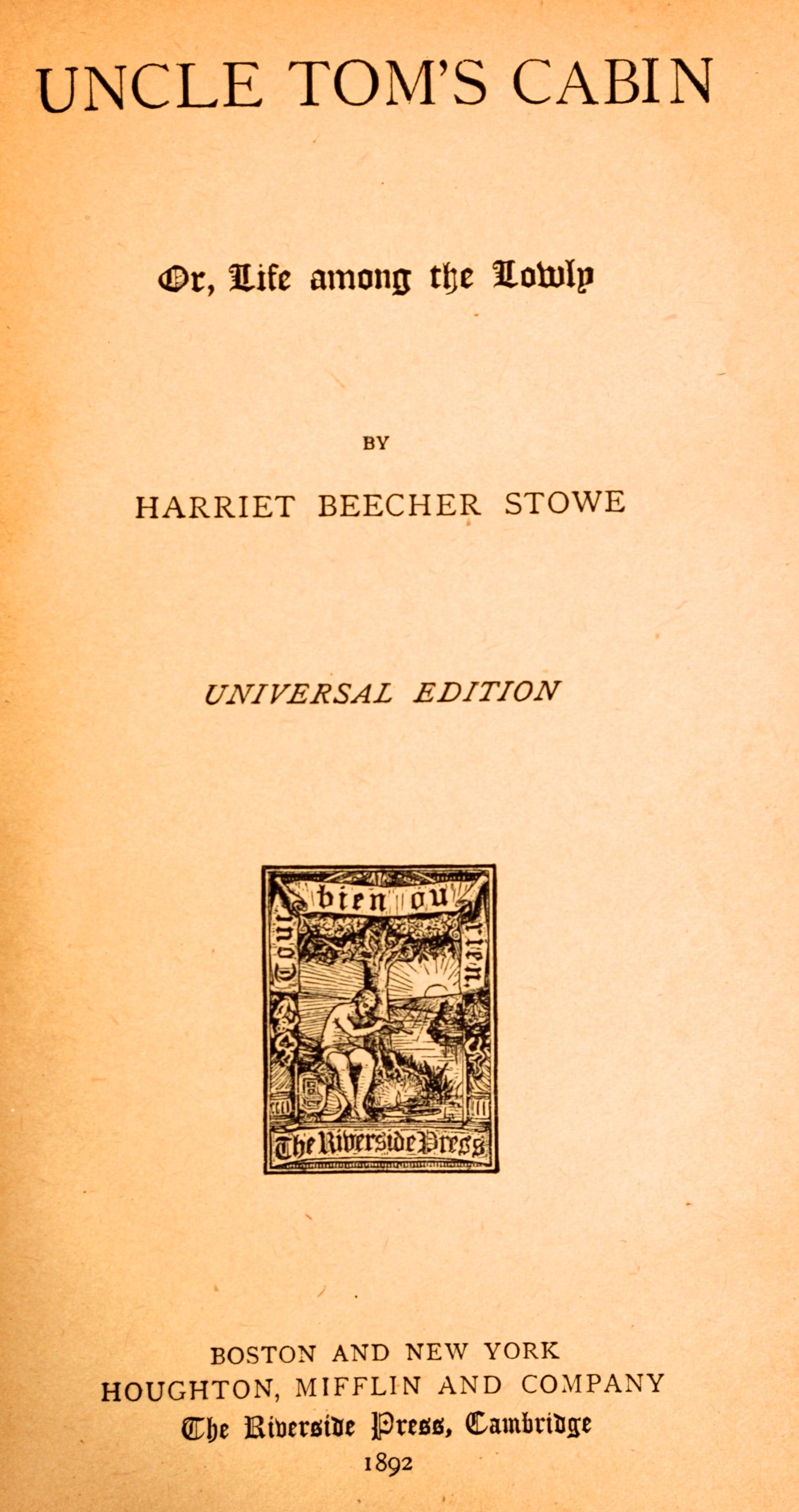 Uncle Tom's Cabin or Life Among the Lowly by Harriet Beecher Stowe. Houghton Mifflin, Boston, MA, 1892. Cloth hardcover with illustration of Uncle Tom on the cover. 273 pages. This book helped lay the groundwork for the Civil War. The sentimental
