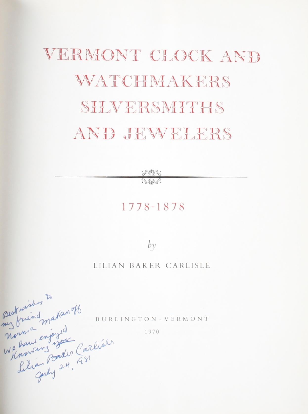 Vermont Clock and Watchmakers, Silversmiths, and Jewelers, 1778-1878 by Lilian Baker Carlisle. L.B. Carlisle, Burlington VT, 1970. 1st, signed and numbered Ed (#601/1000) hardcover with dust jacket. Lilian Baker Carlisle developed her knowledge of