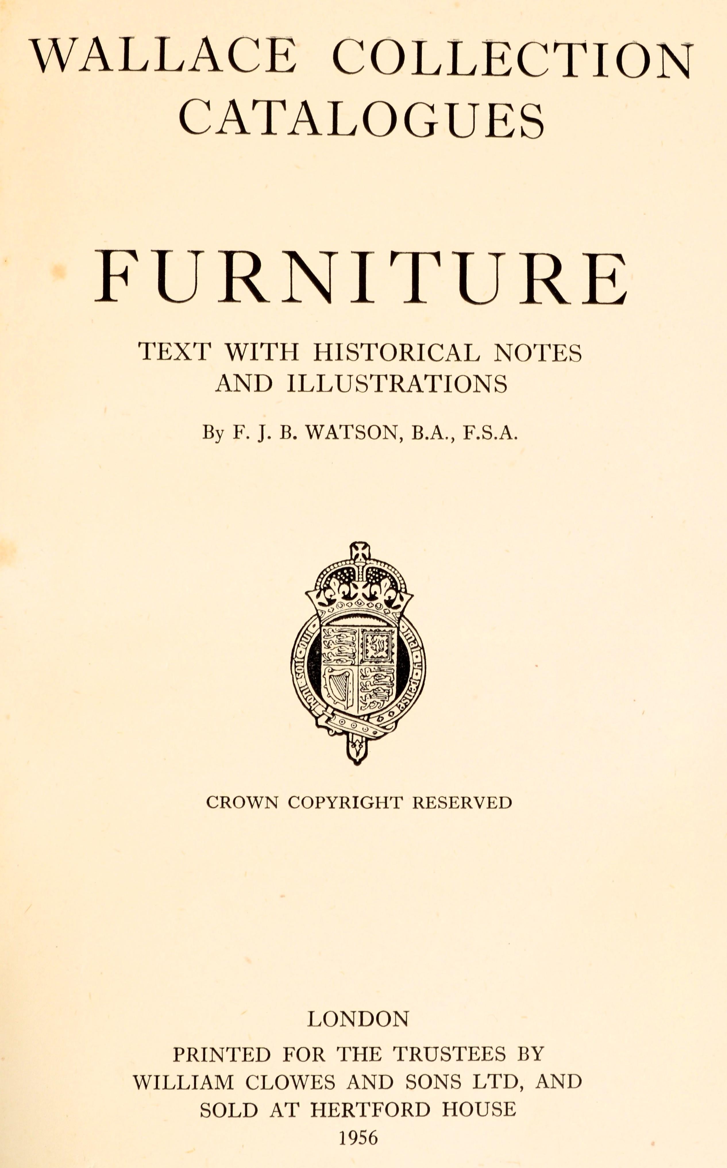 Wallace Collection Catalogues. Furniture. Text with Historical Notes and Illustrations by F.J.B. Watson. 1s Ed hardcover Published by William Clowes for the Trustees Wallace Collection, GB, 1956. Catalogue: Gothic and Renaissance Furniture, Louis